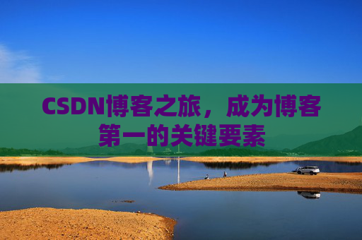 CSDN博客之旅，成为博客第一的关键要素